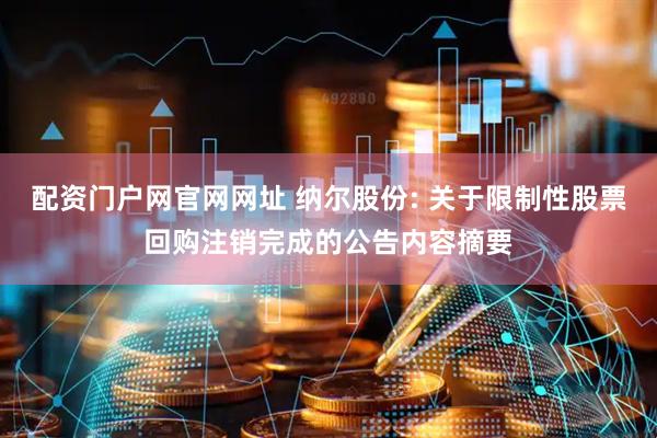 配资门户网官网网址 纳尔股份: 关于限制性股票回购注销完成的公告内容摘要